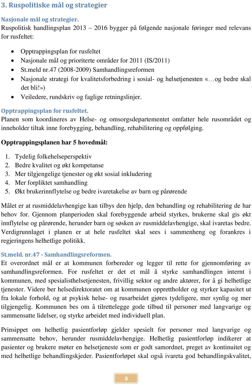 47 (2008-2009) Samhandlingsreformen Nasjonale strategi for kvalitetsforbedring i sosial- og helsetjenesten «og bedre skal det bli!») Veiledere, rundskriv og faglige retningslinjer.