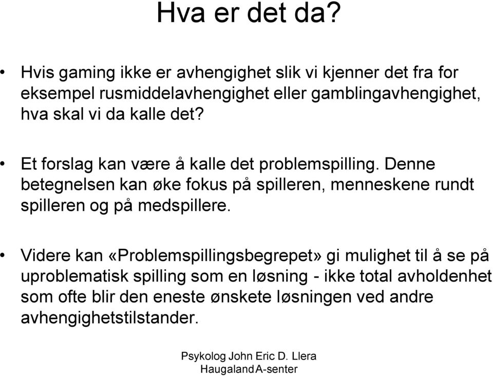 skal vi da kalle det? Et forslag kan være å kalle det problemspilling.