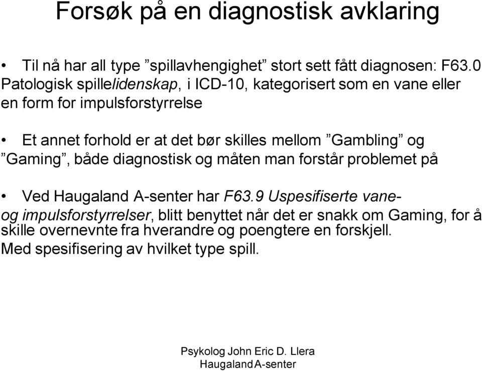 bør skilles mellom Gambling og Gaming, både diagnostisk og måten man forstår problemet på Ved har F63.