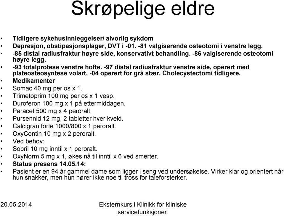 -97 distal radiusfraktur venstre side, operert med plateosteosyntese volart. -04 operert for grå stær. Cholecystectomi tidligere. Medikamenter Somac 40 mg per os x 1.