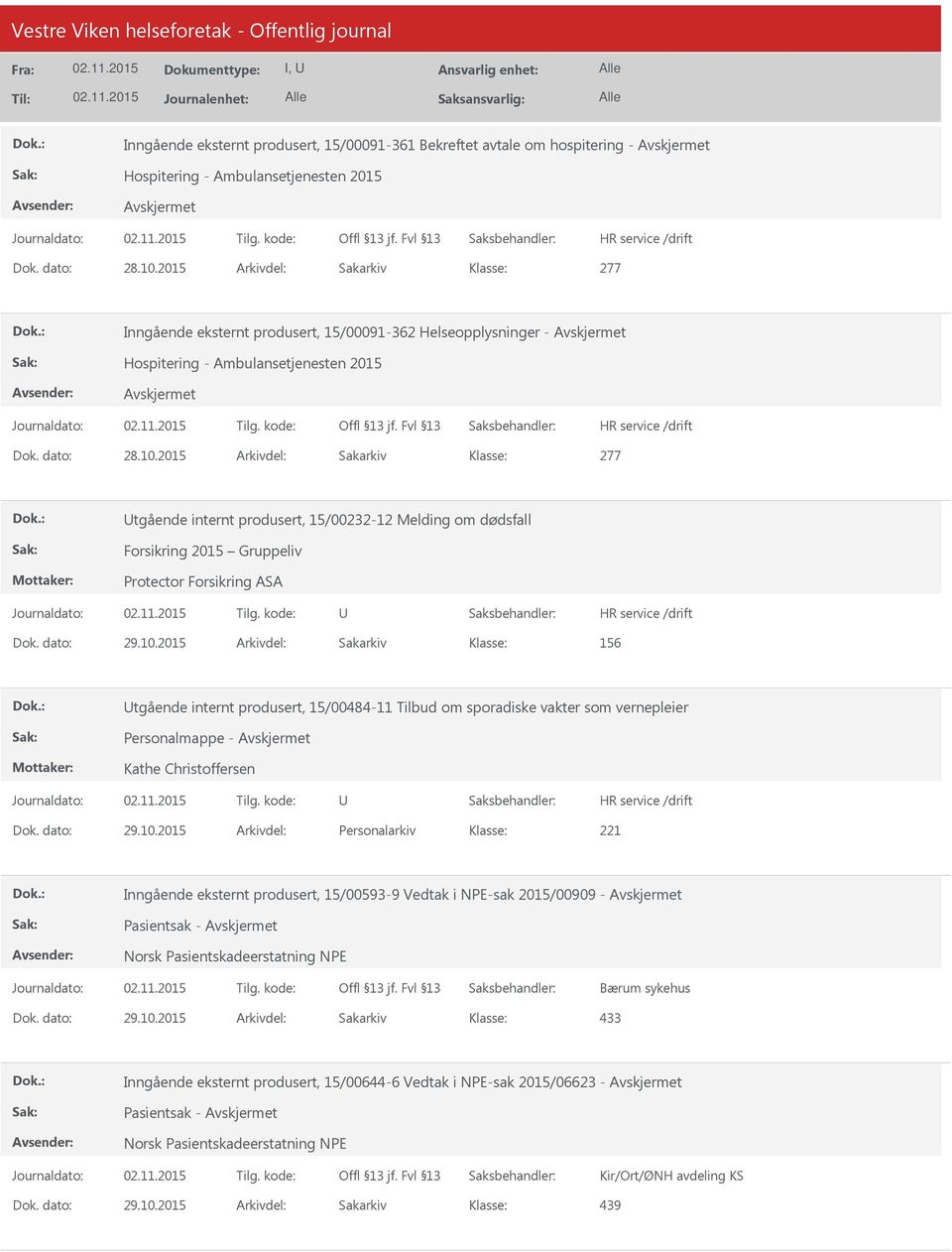 2015 Arkivdel: Sakarkiv 277 tgående internt produsert, 15/00232-12 Melding om dødsfall Forsikring 2015 Gruppeliv Protector Forsikring ASA 156 tgående internt produsert, 15/00484-11 Tilbud om