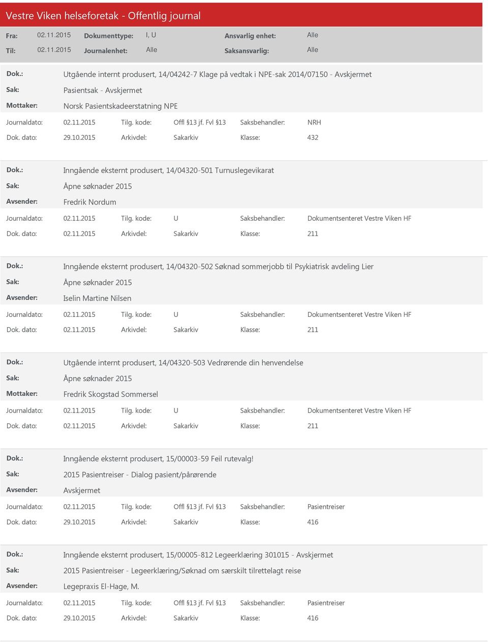 dato: Arkivdel: Sakarkiv tgående internt produsert, 14/04320-503 Vedrørende din henvendelse Åpne søknader 2015 Fredrik Skogstad Sommersel Dok.