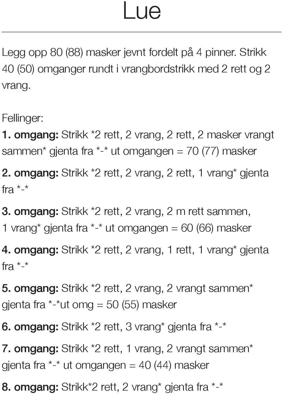 omgang: Strikk *2 rett, 2 vrang, 2 m rett sammen, 1 vrang* gjenta fra *-* ut omgangen = 60 (66) masker 4. omgang: Strikk *2 rett, 2 vrang, 1 rett, 1 vrang* gjenta fra *-* 5.