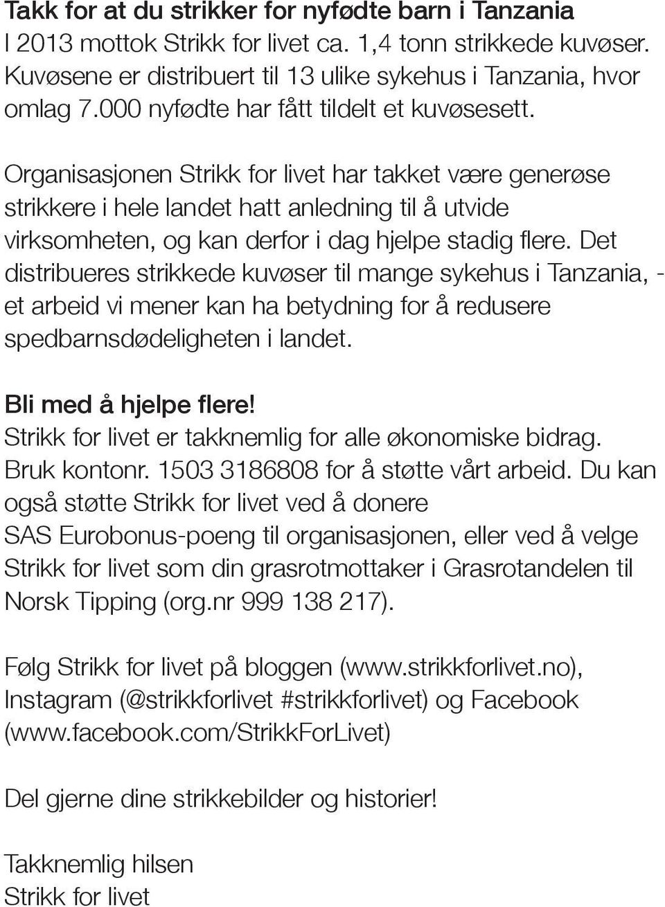 Organisasjonen Strikk for livet har takket være generøse strikkere i hele landet hatt anledning til å utvide virksomheten, og kan derfor i dag hjelpe stadig flere.