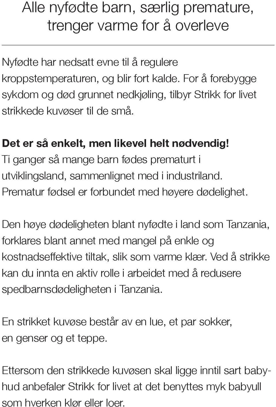 Ti ganger så mange barn fødes prematurt i utviklingsland, sammenlignet med i industriland. Prematur fødsel er forbundet med høyere dødelighet.