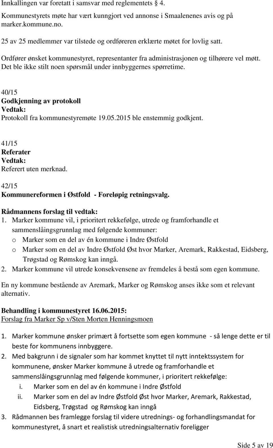 40/15 Godkjenning av protokoll Vedtak: Protokoll fra kommunestyremøte 19.05.2015 ble enstemmig godkjent. 41/15 Referater Vedtak: Referert uten merknad.