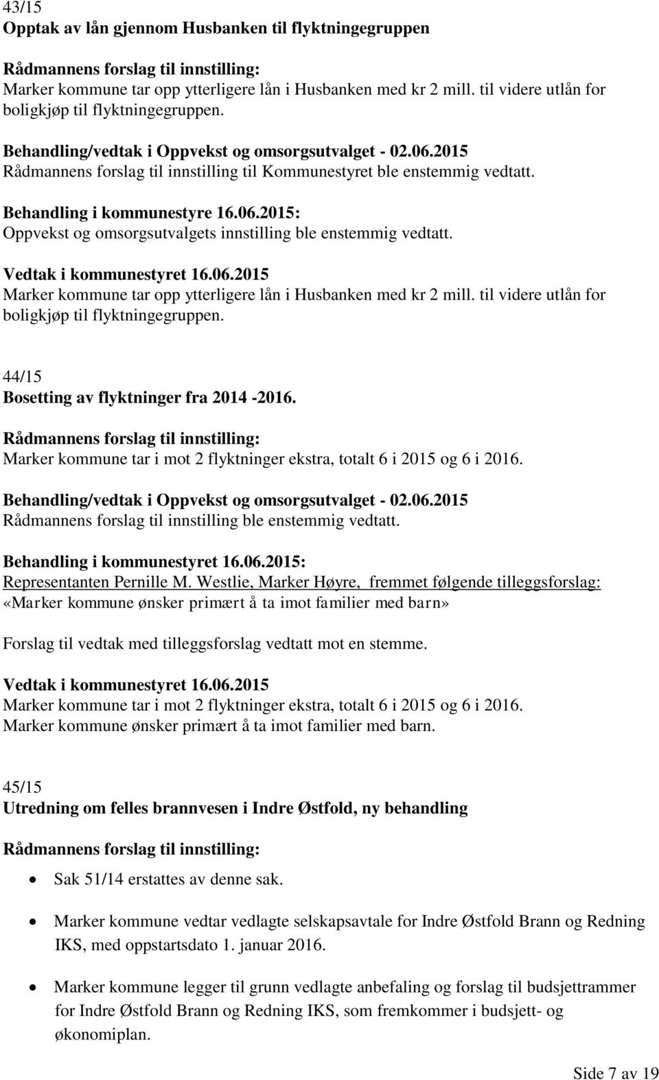 Behandling i kommunestyre 16.06.2015: Oppvekst og omsorgsutvalgets innstilling ble enstemmig vedtatt. Vedtak i kommunestyret 16.06.2015 Marker kommune tar opp ytterligere lån i Husbanken med kr 2 mill.