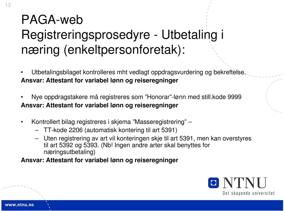 kode 9999 Ansvar: Attestant for variabel lønn og reiseregninger Kontrollert bilag registreres i skjema Masseregistrering TT-kode 2206 (automatisk kontering til art