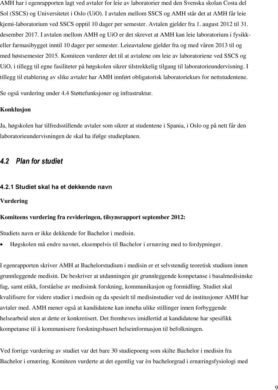 I avtalen mellom AMH og UiO er det skrevet at AMH kan leie laboratorium i fysikkeller farmasibygget inntil 10 dager per semester.