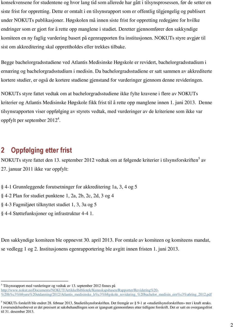 Høgskolen må innen siste frist for oppretting redegjøre for hvilke endringer som er gjort for å rette opp manglene i studiet.