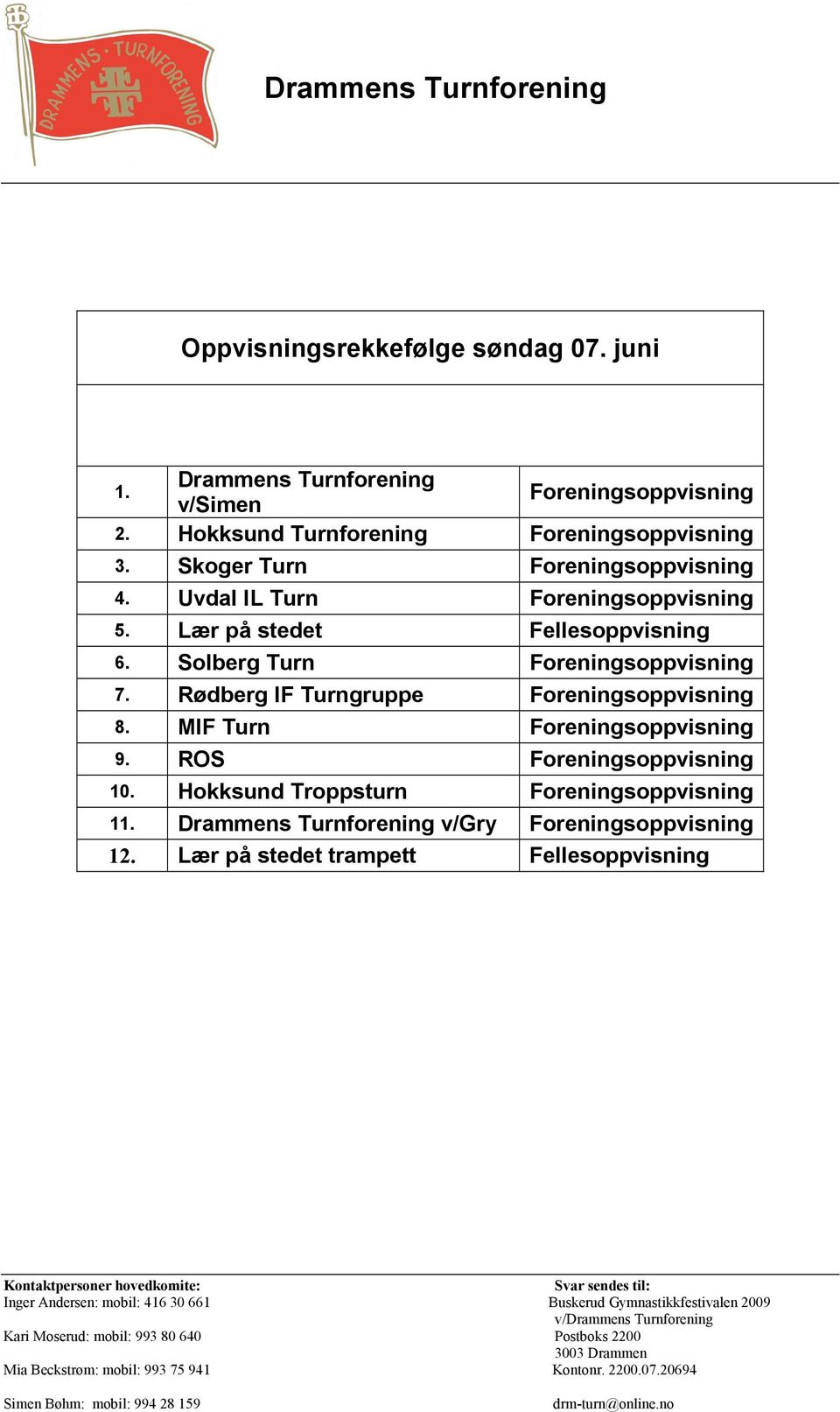 Lær på stedet Fellesoppvisning 6. Solberg Turn Foreningsoppvisning 7. Rødberg IF Turngruppe Foreningsoppvisning 8.