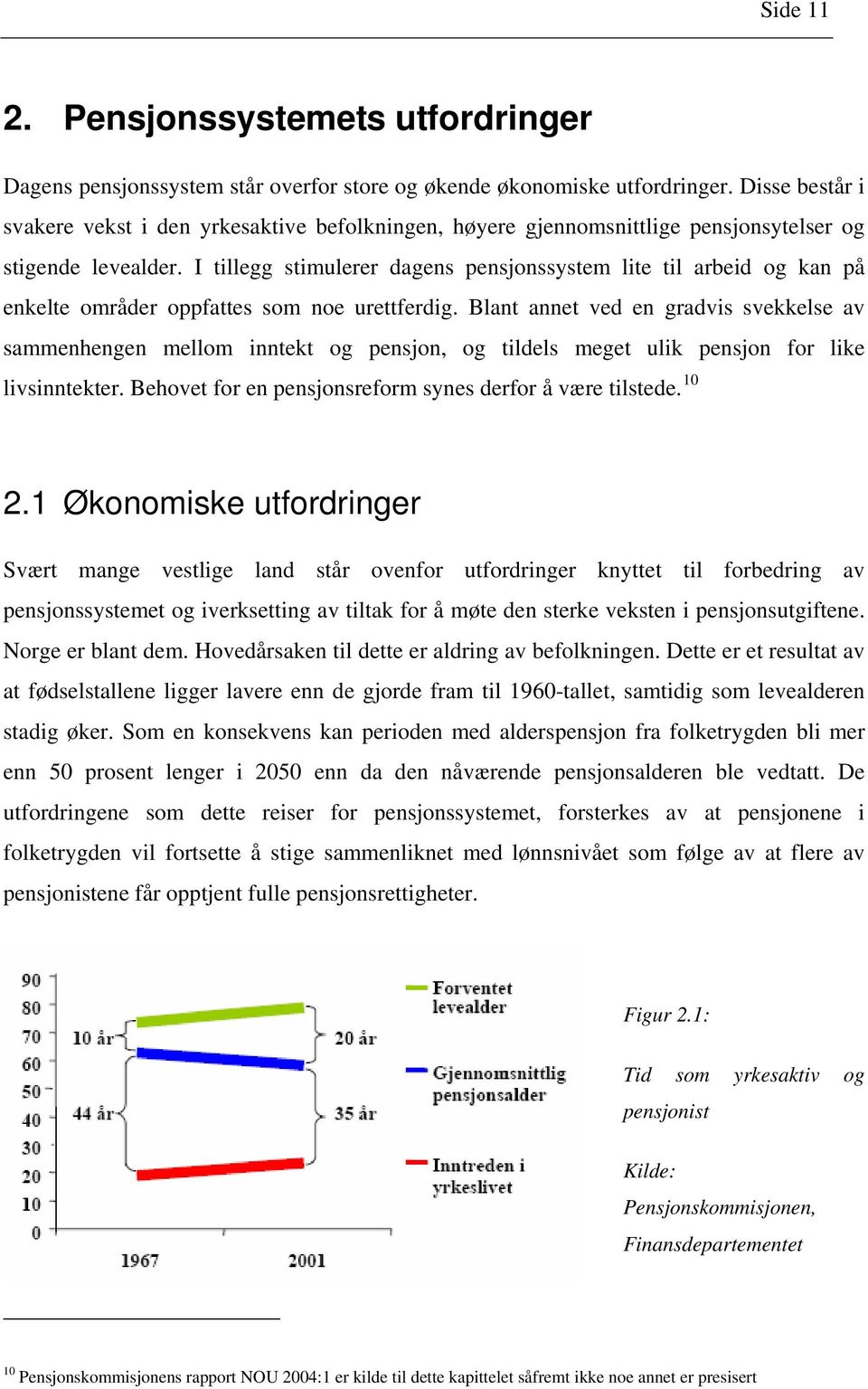 I tillegg stimulerer dagens pensjonssystem lite til arbeid og kan på enkelte områder oppfattes som noe urettferdig.