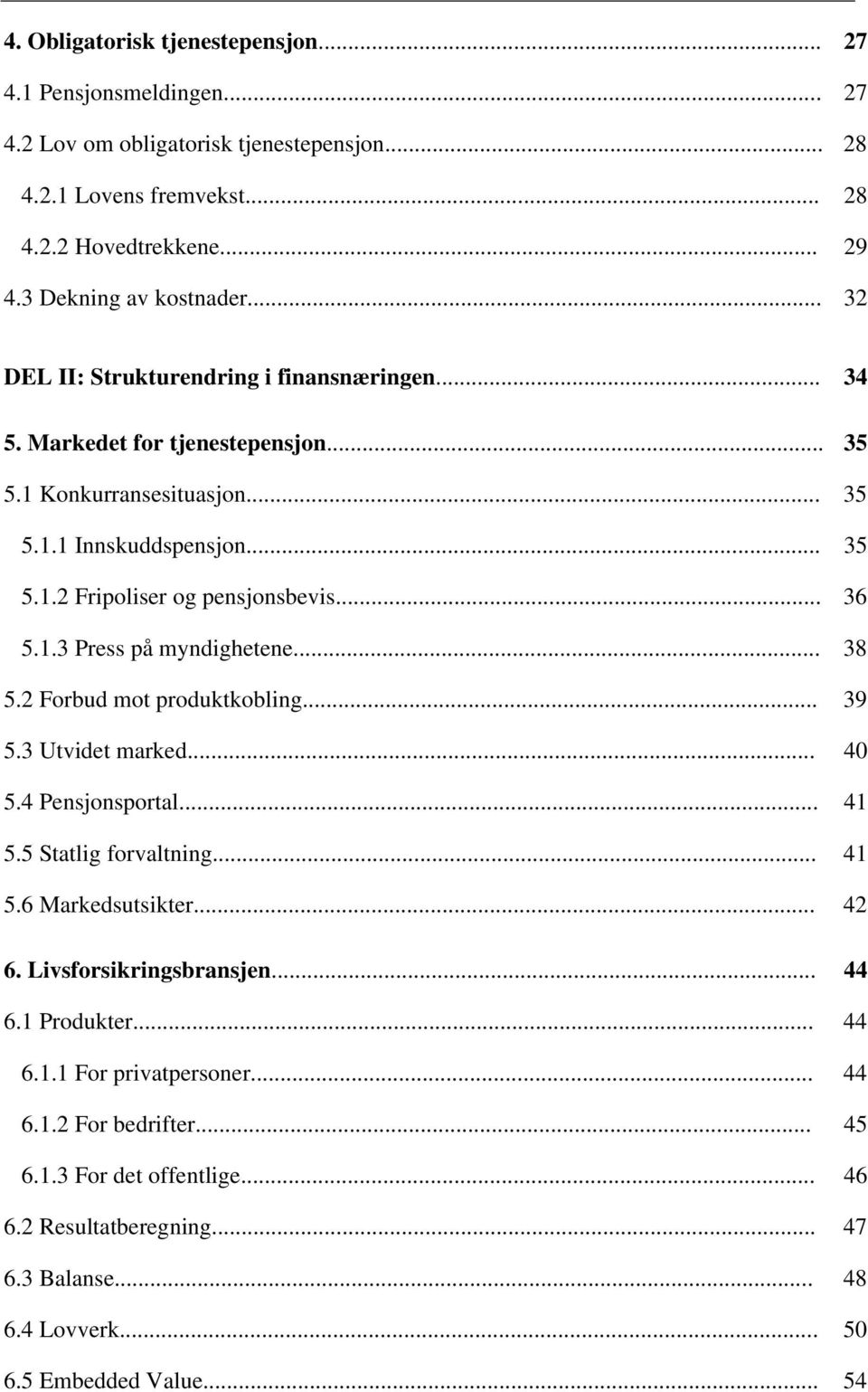 .. 38 5.2 Forbud mot produktkobling... 39 5.3 Utvidet marked... 40 5.4 Pensjonsportal... 41 5.5 Statlig forvaltning... 41 5.6 Markedsutsikter... 42 6. Livsforsikringsbransjen... 44 6.1 Produkter.