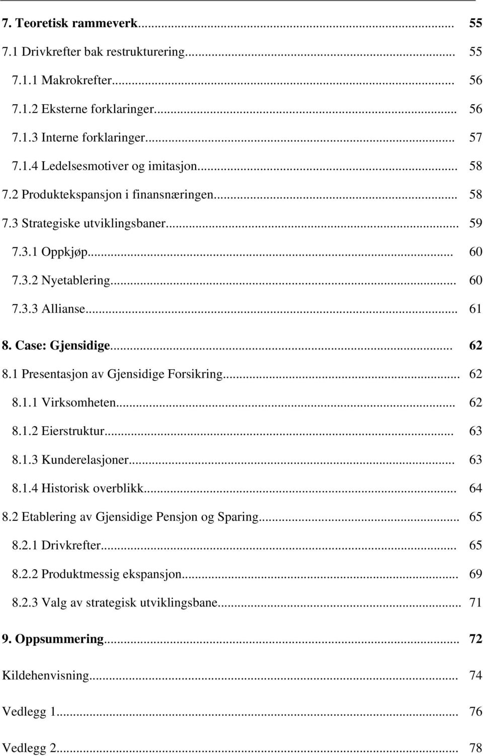 1 Presentasjon av Gjensidige Forsikring... 62 8.1.1 Virksomheten... 62 8.1.2 Eierstruktur... 63 8.1.3 Kunderelasjoner... 63 8.1.4 Historisk overblikk... 64 8.