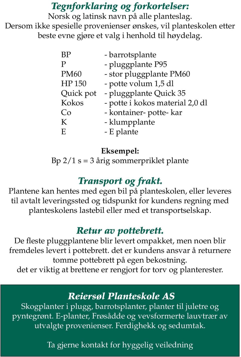 klumpplante E - E plante Eksempel: Bp 2/1 s = 3 årig sommerpriklet plante Transport og frakt.