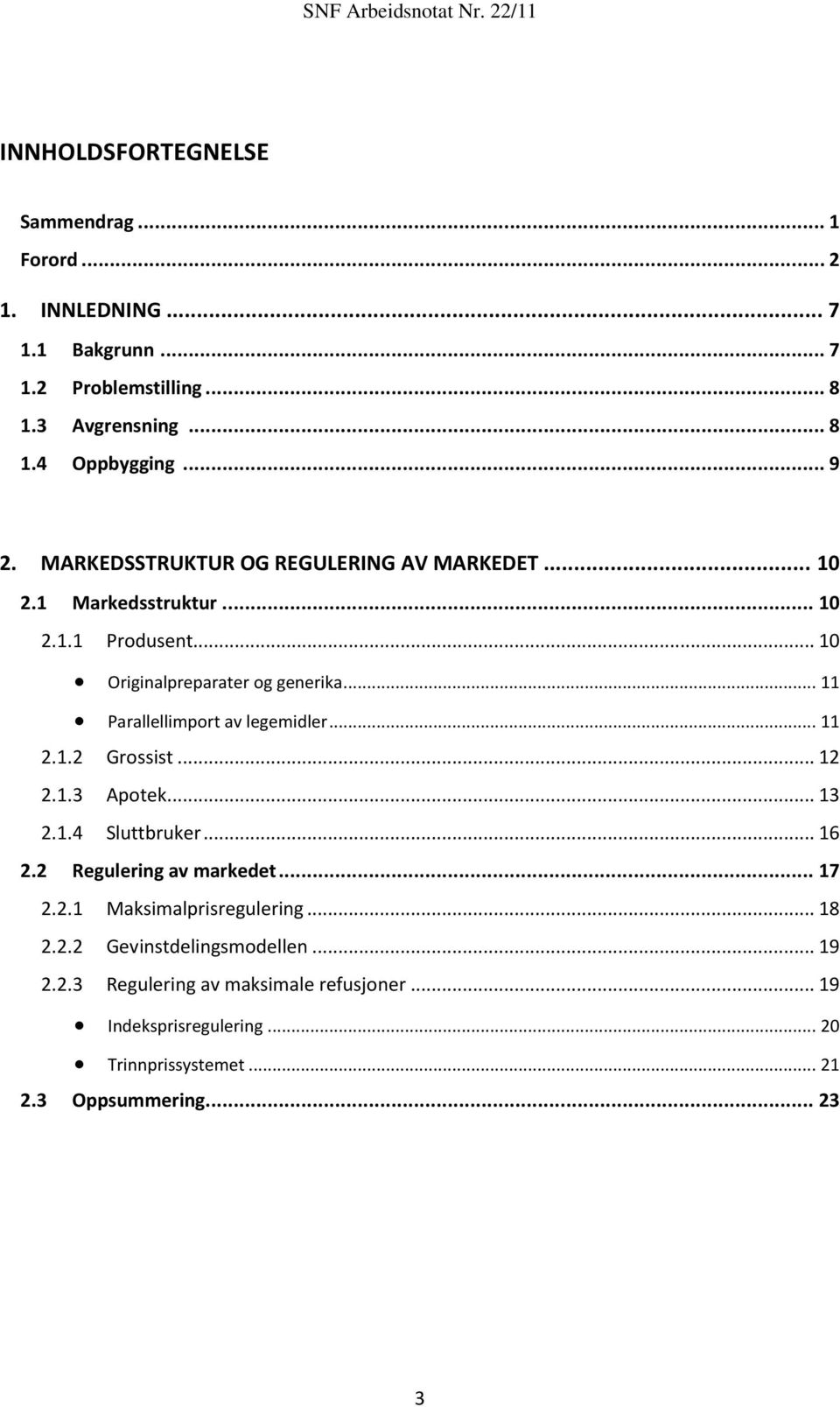 .. 11 Parallellimport av legemidler... 11 2.1.2 Grossist... 12 2.1.3 Apotek... 13 2.1.4 Sluttbruker... 16 2.2 Regulering av markedet... 17 2.2.1 Maksimalprisregulering.