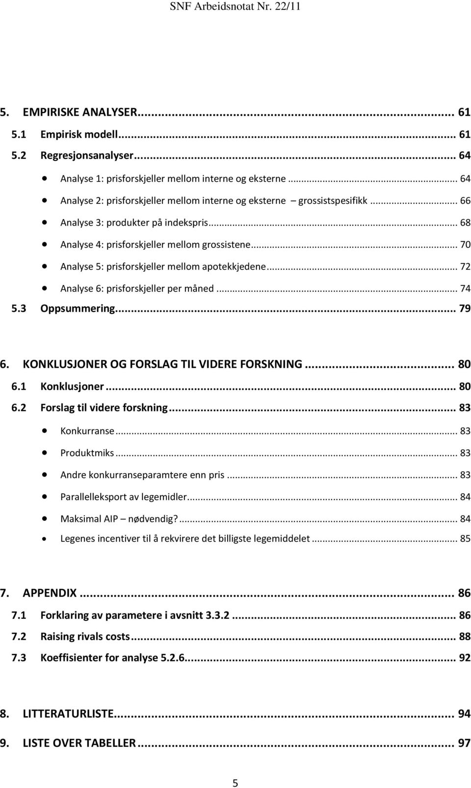 .. 70 Analyse 5: prisforskjeller mellom apotekkjedene... 72 Analyse 6: prisforskjeller per måned... 74 5.3 Oppsummering... 79 6. KONKLUSJONER OG FORSLAG TIL VIDERE FORSKNING... 80 6.1 Konklusjoner.