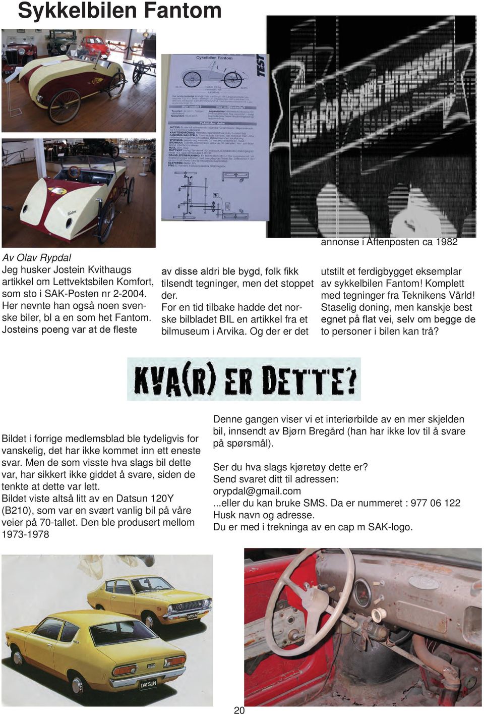 Og der er det annonse i Aftenposten ca 1982 utstilt et ferdigbygget eksemplar av sykkelbilen Fantom! Komplett med tegninger fra Teknikens Värld!