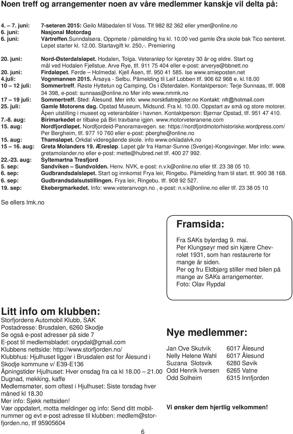 Hodalen, Tolga. Veteranløp for kjøretøy 30 år og eldre. Start og mål ved Hodalen Fjellstue. Arve Rye, tlf. 911 75 404 eller e-post: arverye@bbnett.no 20. juni: Firdaløpet. Førde Holmedal.