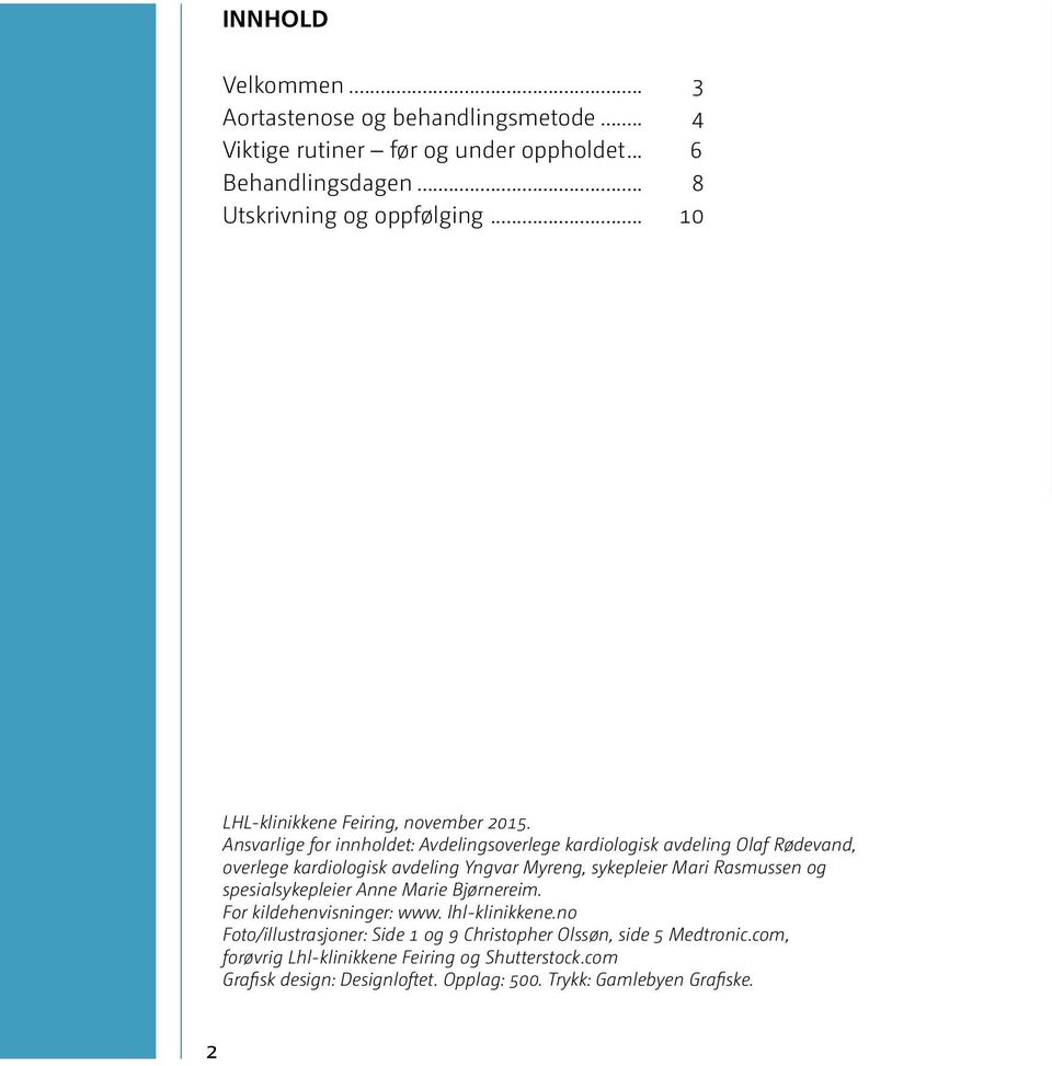 Ansvarlige for innholdet: Avdelingsoverlege kardiologisk avdeling Olaf Rødevand, overlege kardiologisk avdeling Yngvar Myreng, sykepleier Mari Rasmussen og