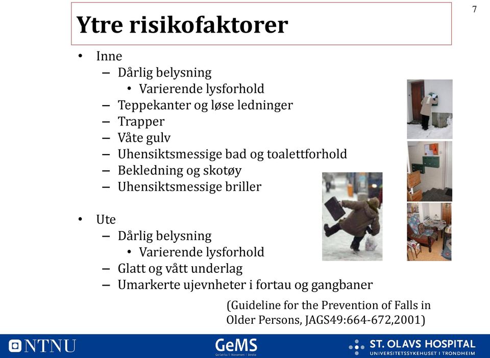 briller Ute Dårlig belysning Varierende lysforhold Glatt og vått underlag Umarkerte ujevnheter i