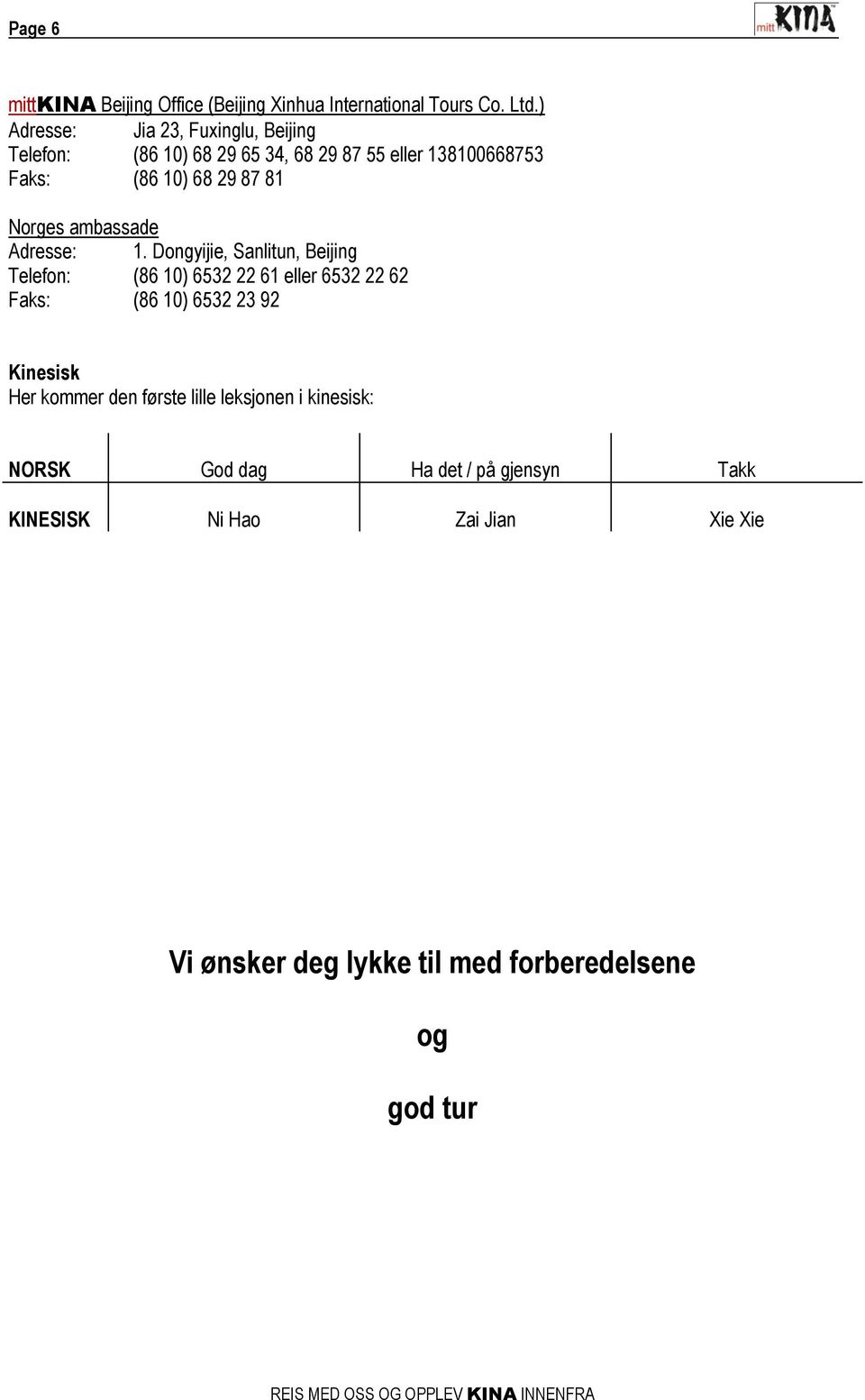 Norges ambassade Adresse: 1.