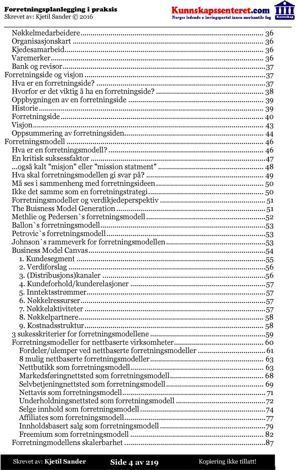 .. 44 Forretningsmodell... 46 Hva er en forretningsmodell?... 46 En kritisk suksessfaktor...47...også kalt "misjon" eller "mission statment"... 48 Hva skal forretningsmodellen gi svar på?