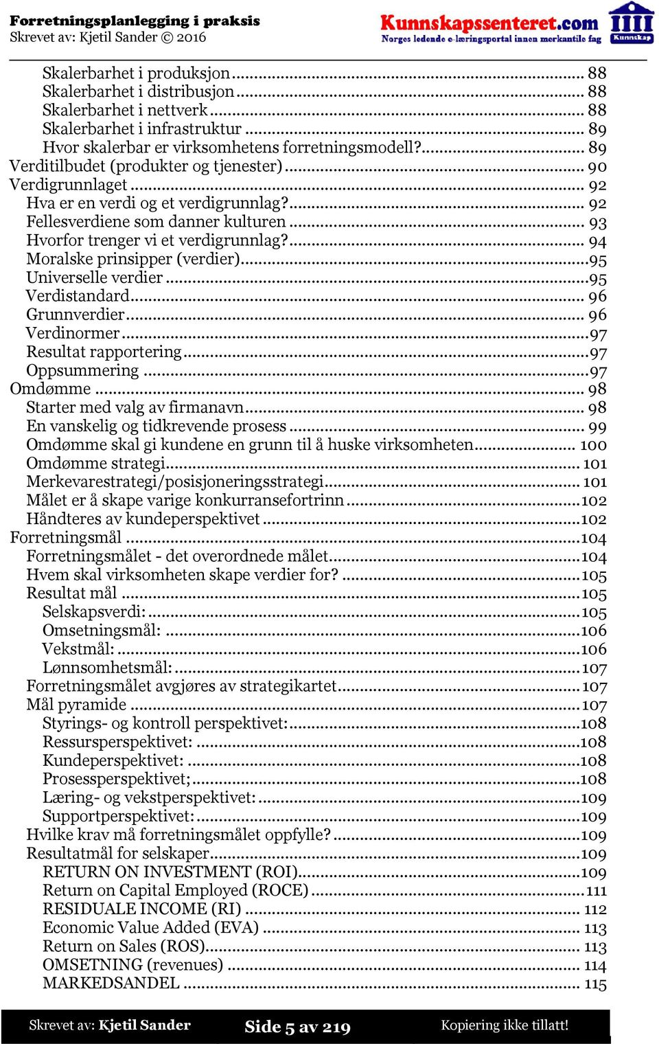 ... 94 Moralske prinsipper (verdier)...95 Universelle verdier...95 Verdistandard... 96 Grunnverdier... 96 Verdinormer...97 Resultat rapportering...97 Oppsummering...97 Omdømme.