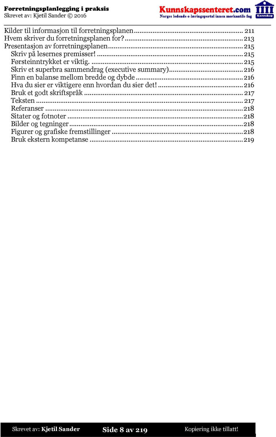 ..216 Finn en balanse mellom bredde og dybde...216 Hva du sier er viktigere enn hvordan du sier det!...216 Bruk et godt skriftspråk...217 Teksten.