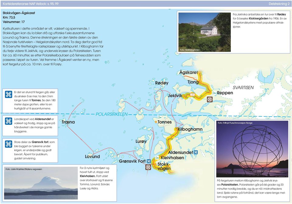 eks øysamfunnene Lovund og Træna. Denne strekningen er den første delen av den Nasjonale turistveien Helgelandskysten nord.