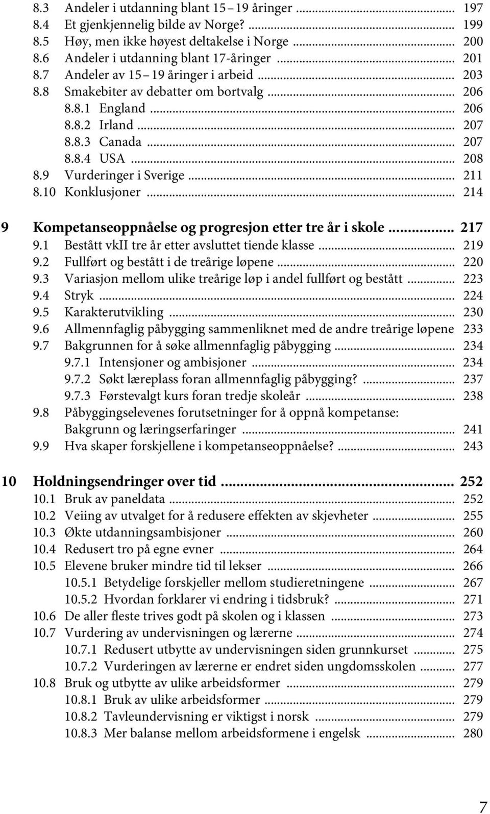 10 Konklusjoner... 214 9 Kompetanseoppnåelse og progresjon etter tre år i skole... 217 9.1 Bestått vkii tre år etter avsluttet tiende klasse... 219 9.2 Fullført og bestått i de treårige løpene... 220 9.