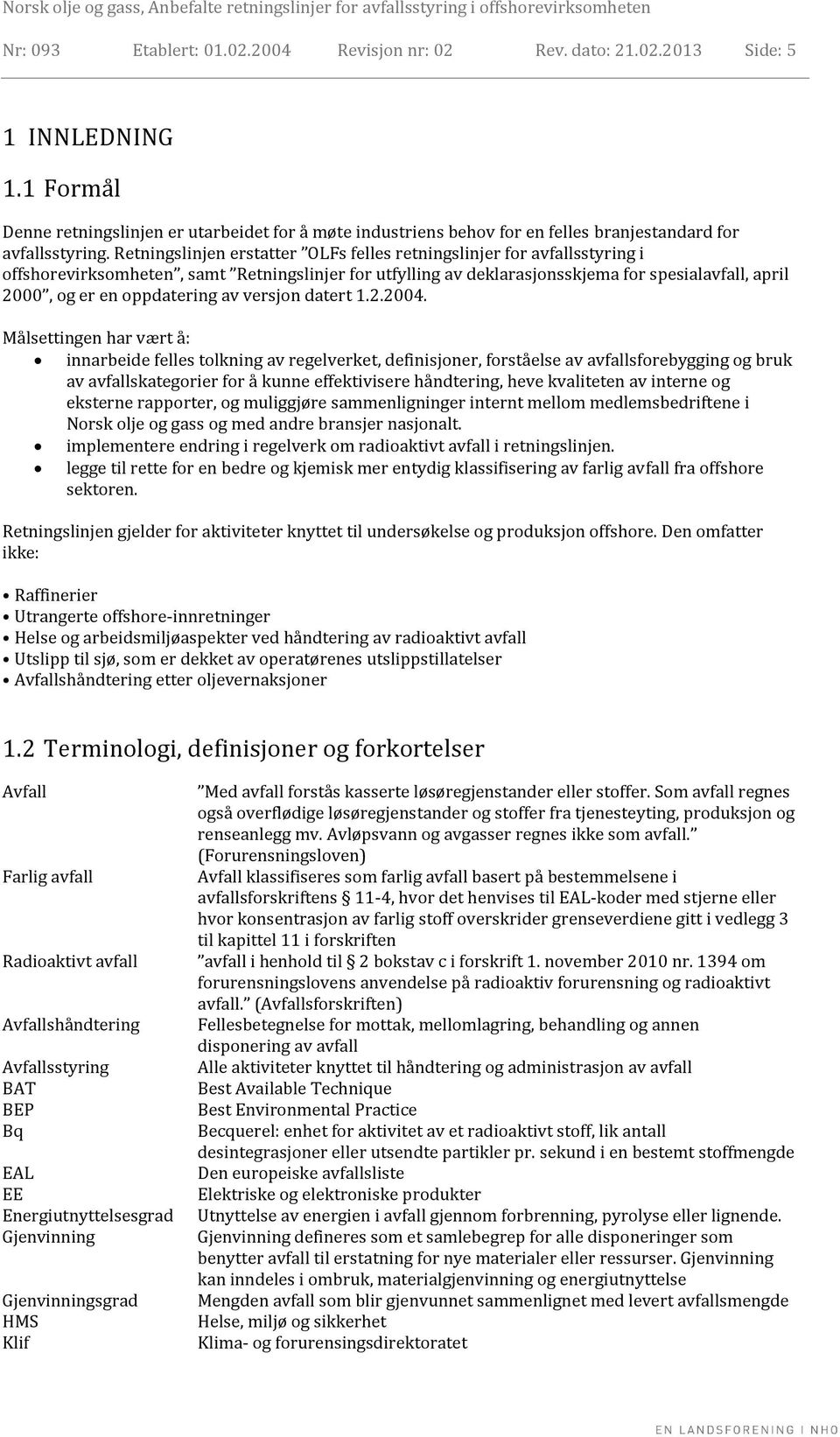 Retningslinjen erstatter OLFs felles retningslinjer for avfallsstyring i offshorevirksomheten, samt Retningslinjer for utfylling av deklarasjonsskjema for spesialavfall, april 2000, og er en