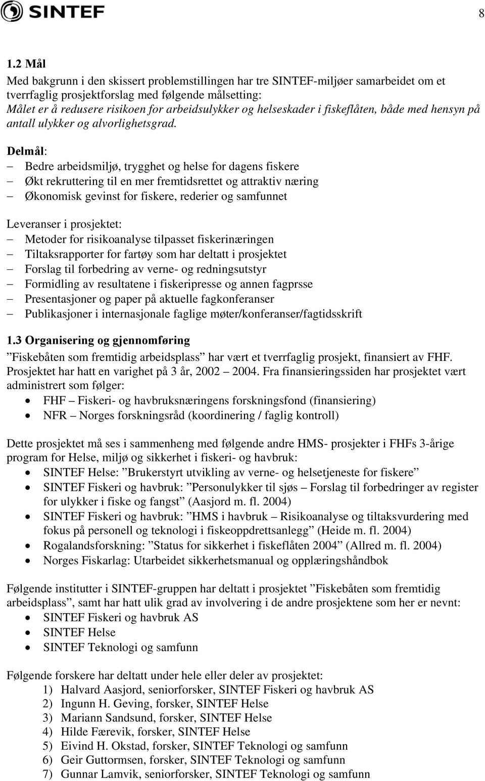 Delmål: Bedre arbeidsmiljø, trygghet og helse for dagens fiskere Økt rekruttering til en mer fremtidsrettet og attraktiv næring Økonomisk gevinst for fiskere, rederier og samfunnet Leveranser i