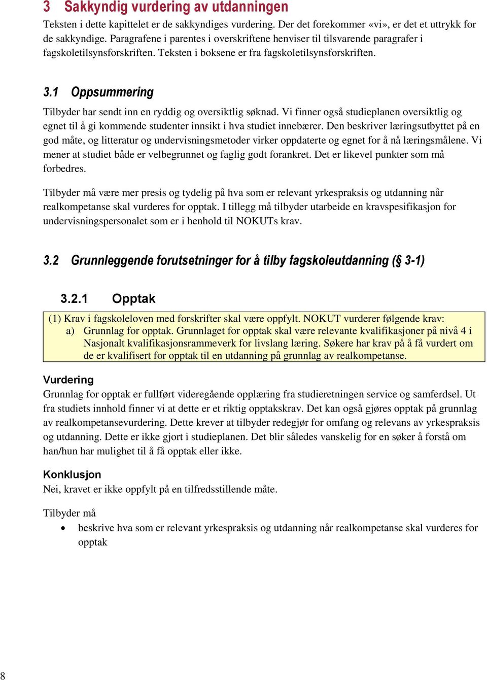 1 Oppsummering Tilbyder har sendt inn en ryddig og oversiktlig søknad. Vi finner også studieplanen oversiktlig og egnet til å gi kommende studenter innsikt i hva studiet innebærer.