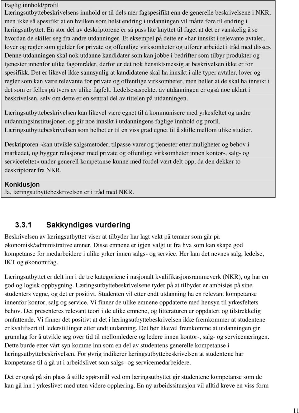 Et eksempel på dette er «har innsikt i relevante avtaler, lover og regler som gjelder for private og offentlige virksomheter og utfører arbeidet i tråd med disse».