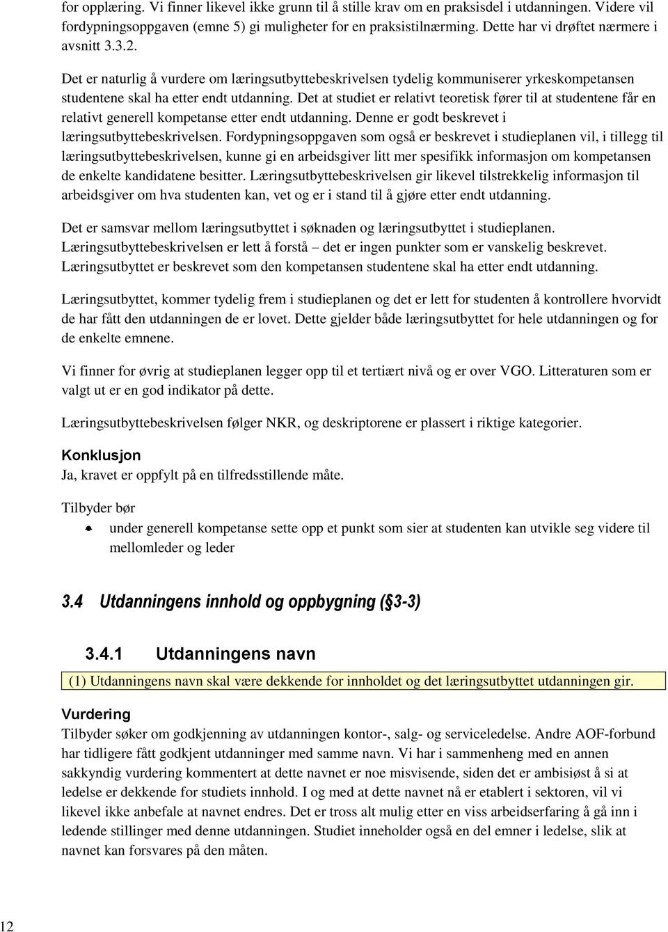 Det at studiet er relativt teoretisk fører til at studentene får en relativt generell kompetanse etter endt utdanning. Denne er godt beskrevet i læringsutbyttebeskrivelsen.