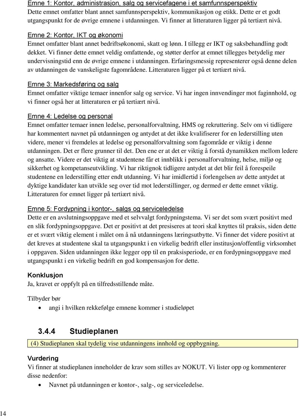 Emne 2: Kontor, IKT og økonomi Emnet omfatter blant annet bedriftsøkonomi, skatt og lønn. I tillegg er IKT og saksbehandling godt dekket.