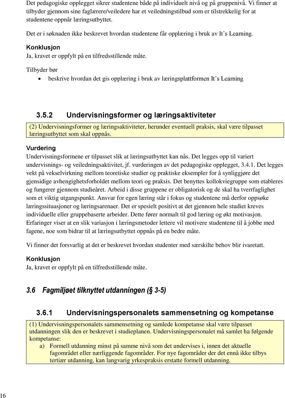 Det er i søknaden ikke beskrevet hvordan studentene får opplæring i bruk av It s Learning. Tilbyder bør beskrive hvordan det gis opplæring i bruk av læringsplattformen It s Learning 3.5.