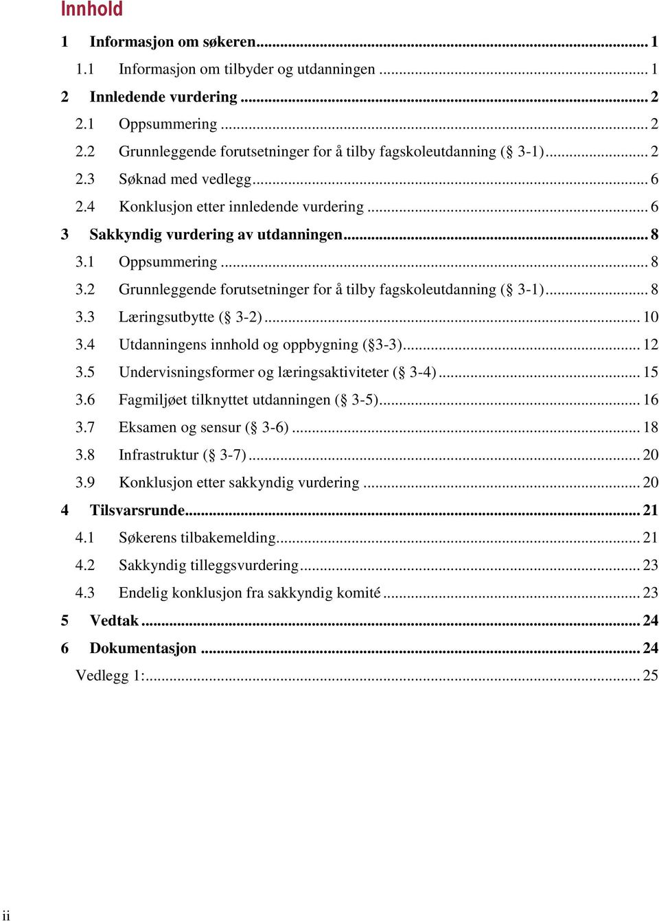 .. 8 3.3 Læringsutbytte ( 3-2)... 10 3.4 Utdanningens innhold og oppbygning ( 3-3)... 12 3.5 Undervisningsformer og læringsaktiviteter ( 3-4)... 15 3.6 Fagmiljøet tilknyttet utdanningen ( 3-5)... 16 3.