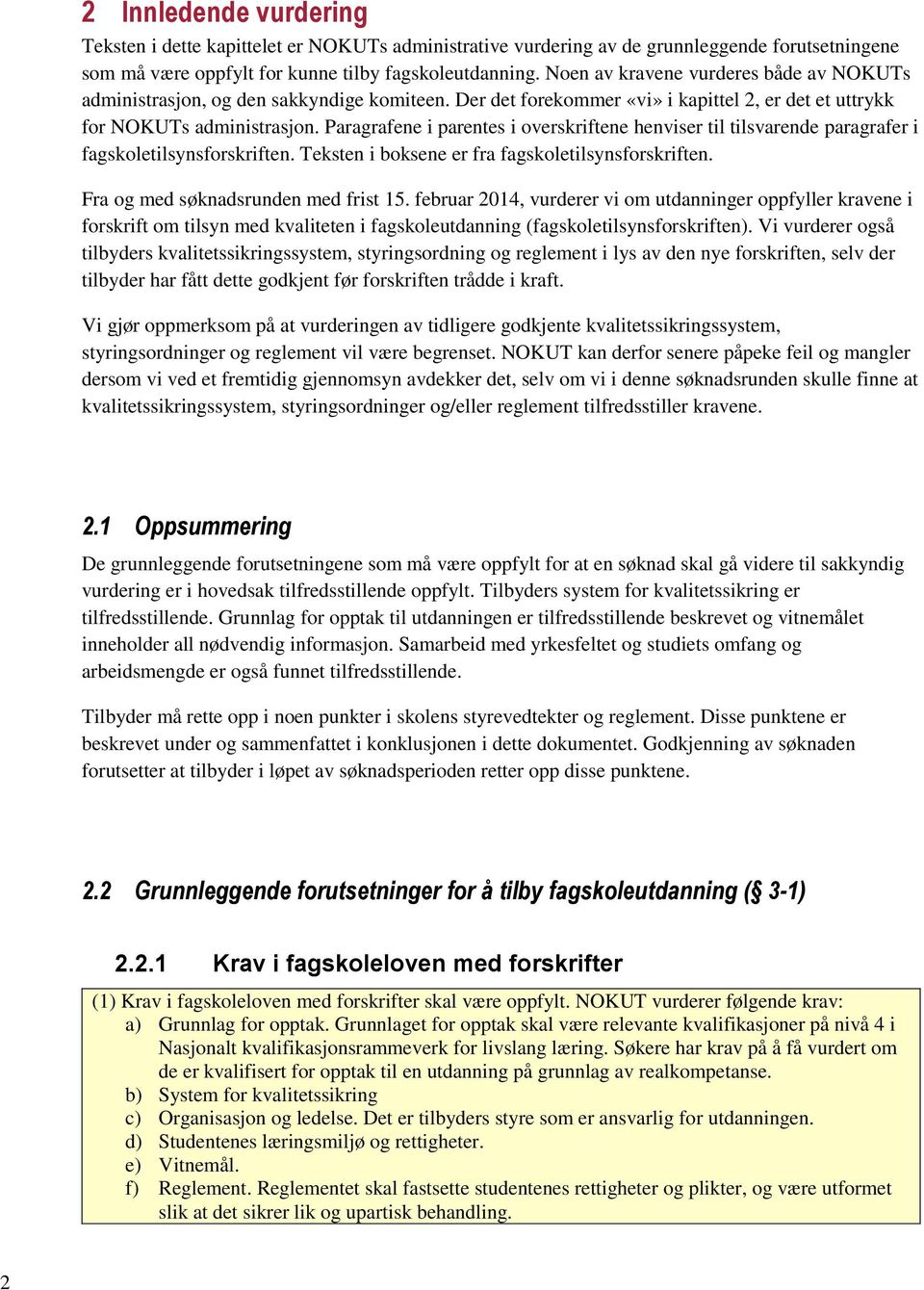 Paragrafene i parentes i overskriftene henviser til tilsvarende paragrafer i fagskoletilsynsforskriften. Teksten i boksene er fra fagskoletilsynsforskriften. Fra og med søknadsrunden med frist 15.