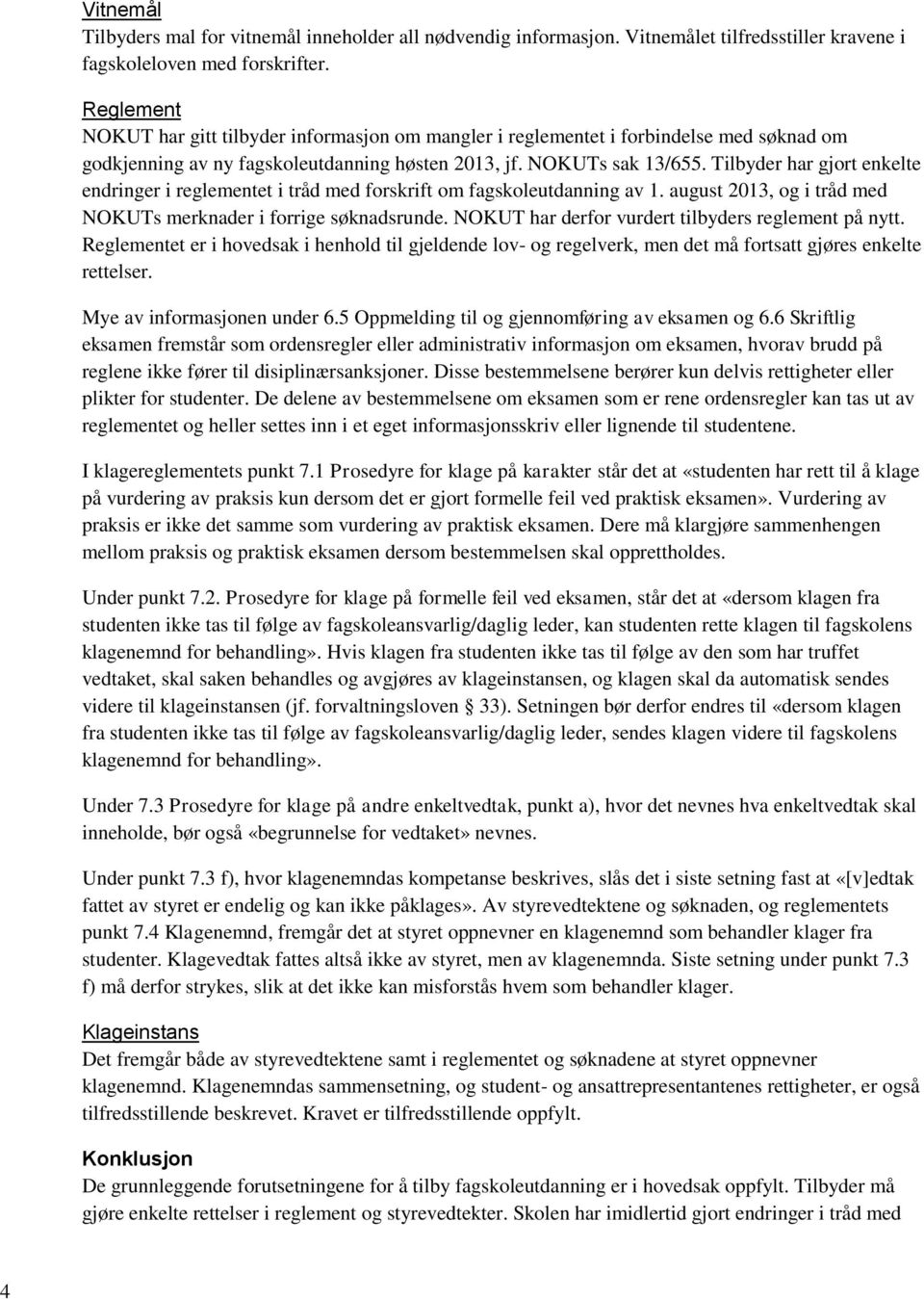 Tilbyder har gjort enkelte endringer i reglementet i tråd med forskrift om fagskoleutdanning av 1. august 2013, og i tråd med NOKUTs merknader i forrige søknadsrunde.