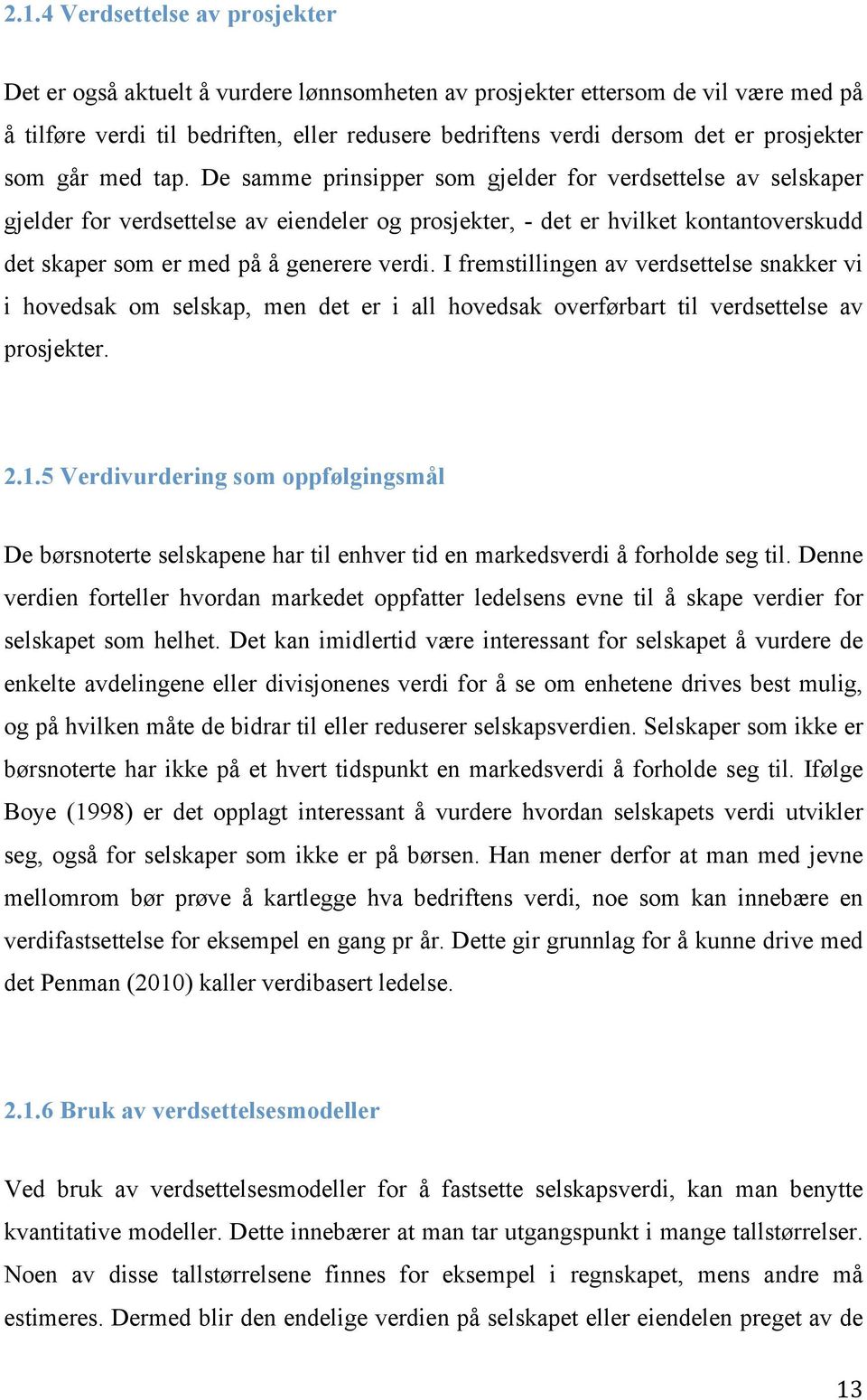 De samme prinsipper som gjelder for verdsettelse av selskaper gjelder for verdsettelse av eiendeler og prosjekter, - det er hvilket kontantoverskudd det skaper som er med på å generere verdi.