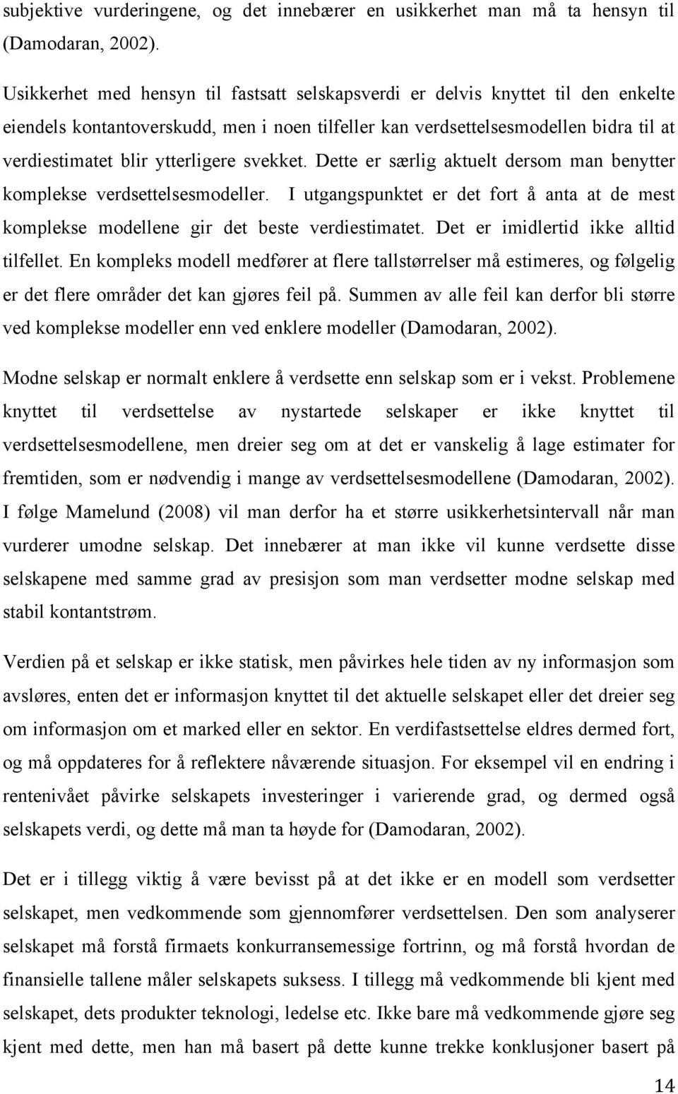 ytterligere svekket. Dette er særlig aktuelt dersom man benytter komplekse verdsettelsesmodeller. I utgangspunktet er det fort å anta at de mest komplekse modellene gir det beste verdiestimatet.