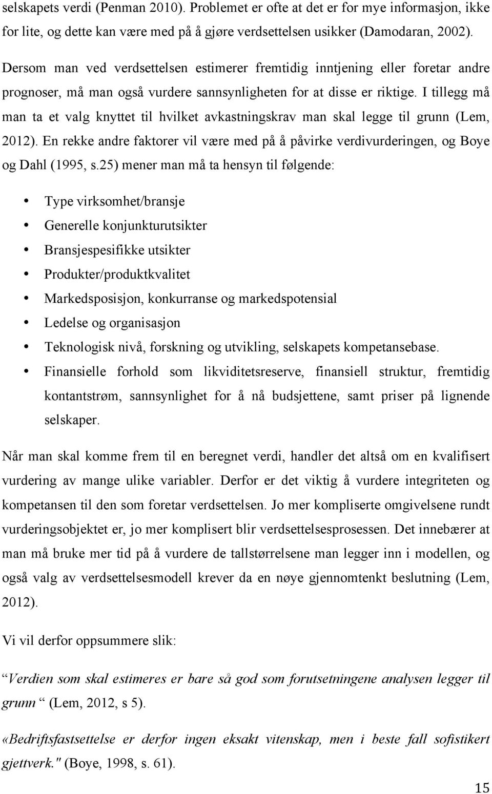 I tillegg må man ta et valg knyttet til hvilket avkastningskrav man skal legge til grunn (Lem, 2012). En rekke andre faktorer vil være med på å påvirke verdivurderingen, og Boye og Dahl (1995, s.