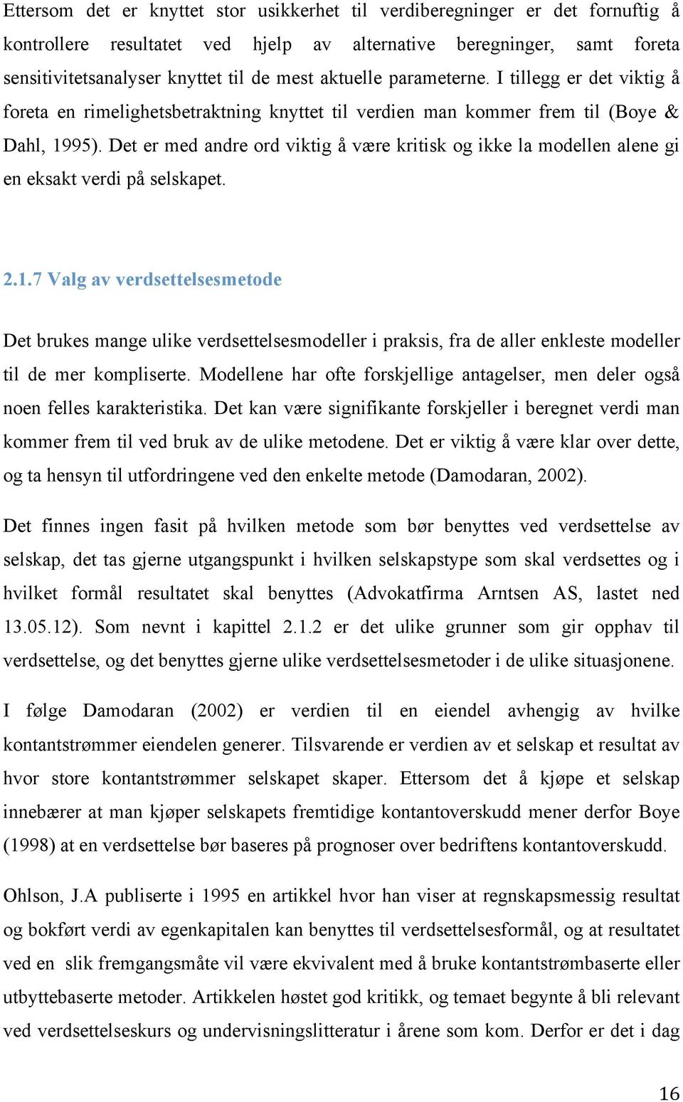 Det er med andre ord viktig å være kritisk og ikke la modellen alene gi en eksakt verdi på selskapet. 2.1.