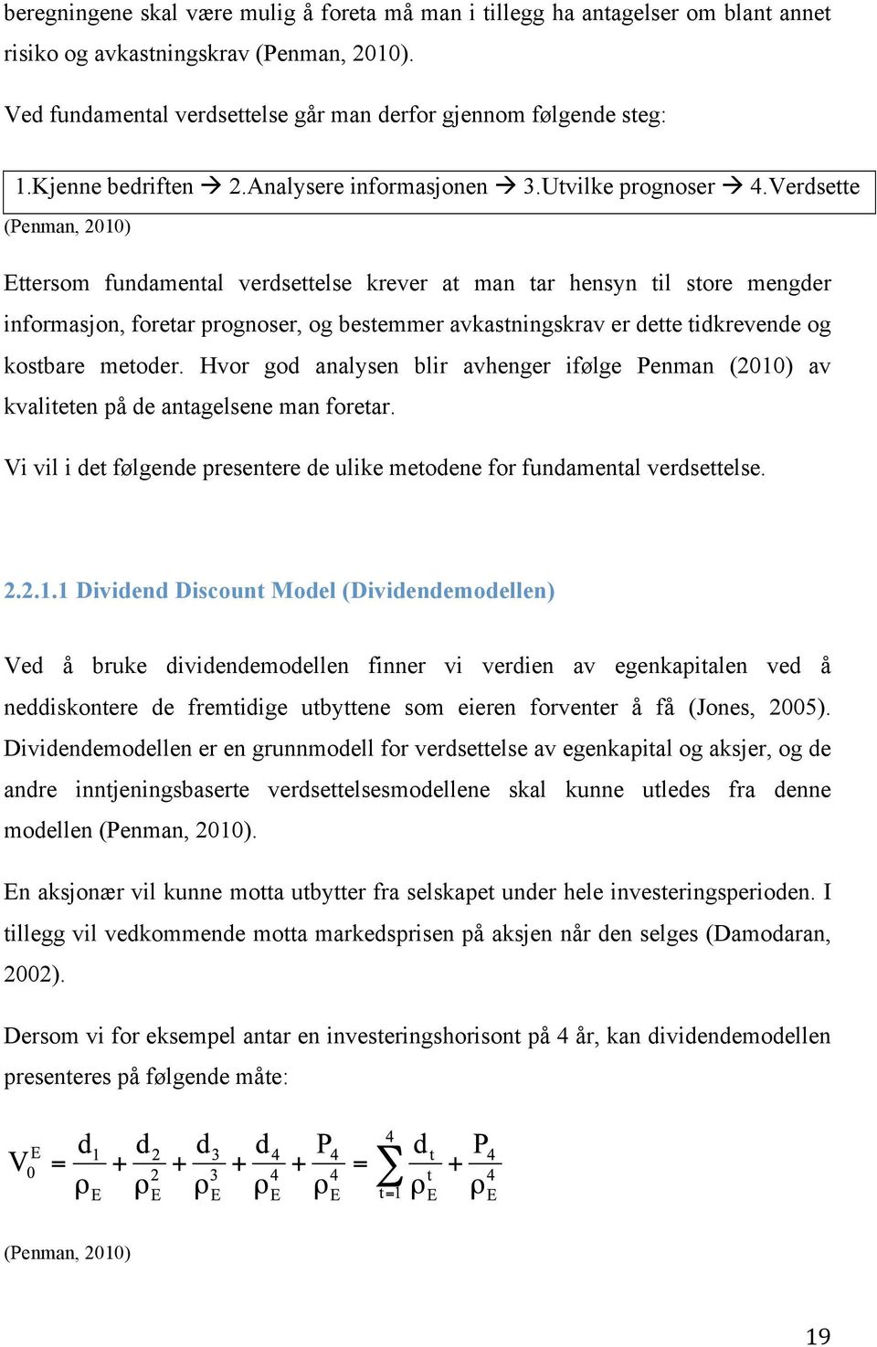 Verdsette (Penman, 2010) Ettersom fundamental verdsettelse krever at man tar hensyn til store mengder informasjon, foretar prognoser, og bestemmer avkastningskrav er dette tidkrevende og kostbare