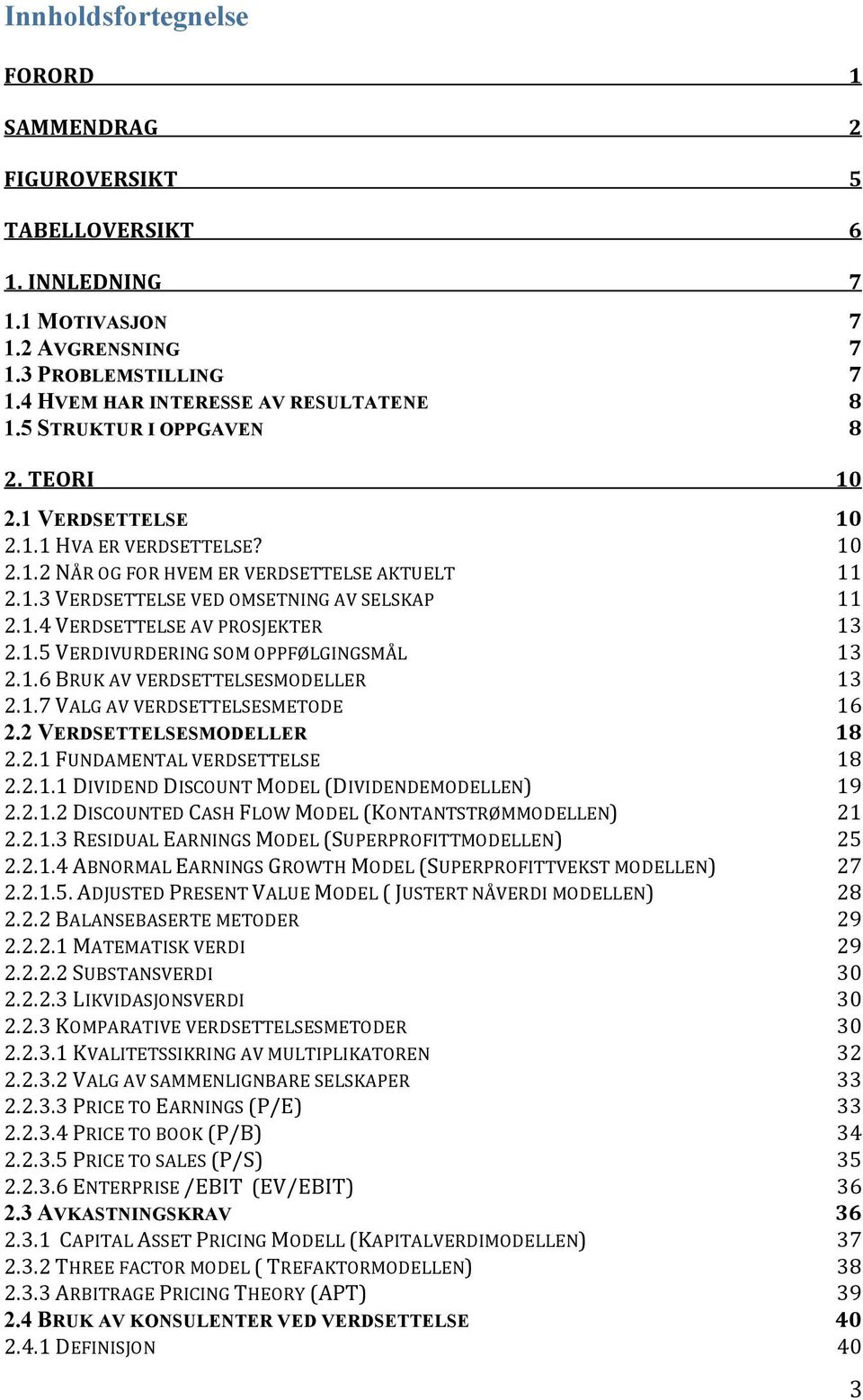 1.5VERDIVURDERINGSOMOPPFØLGINGSMÅL 13 2.1.6BRUKAVVERDSETTELSESMODELLER 13 2.1.7VALGAVVERDSETTELSESMETODE 16 2.2 VERDSETTELSESMODELLER 18 2.2.1FUNDAMENTALVERDSETTELSE 18 2.2.1.1DIVIDENDDISCOUNTMODEL(DIVIDENDEMODELLEN) 19 2.