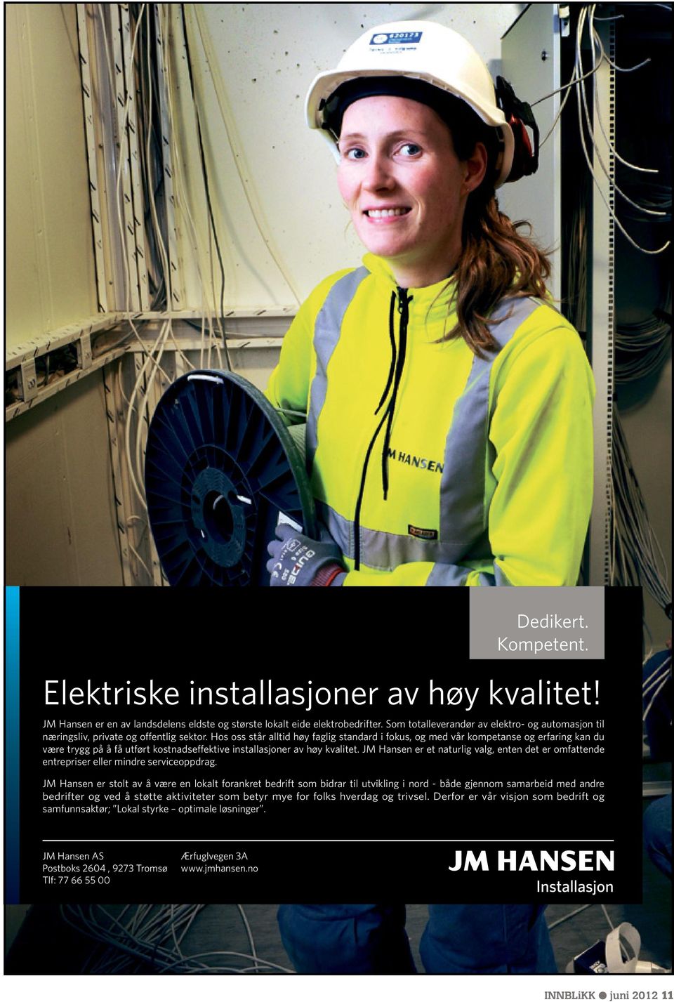 Hos oss står alltid høy faglig standard i fokus, og med vår kompetanse og erfaring kan du være trygg på å få utført kostnadseffektive installasjoner av høy kvalitet.