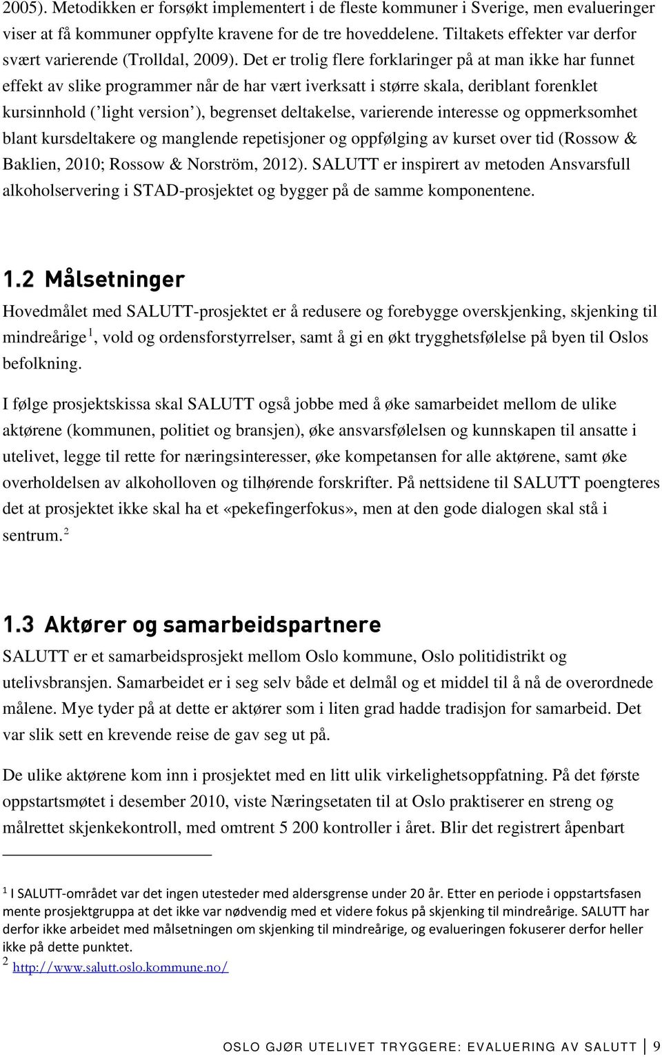 Det er trolig flere forklaringer på at man ikke har funnet effekt av slike programmer når de har vært iverksatt i større skala, deriblant forenklet kursinnhold ( light version ), begrenset