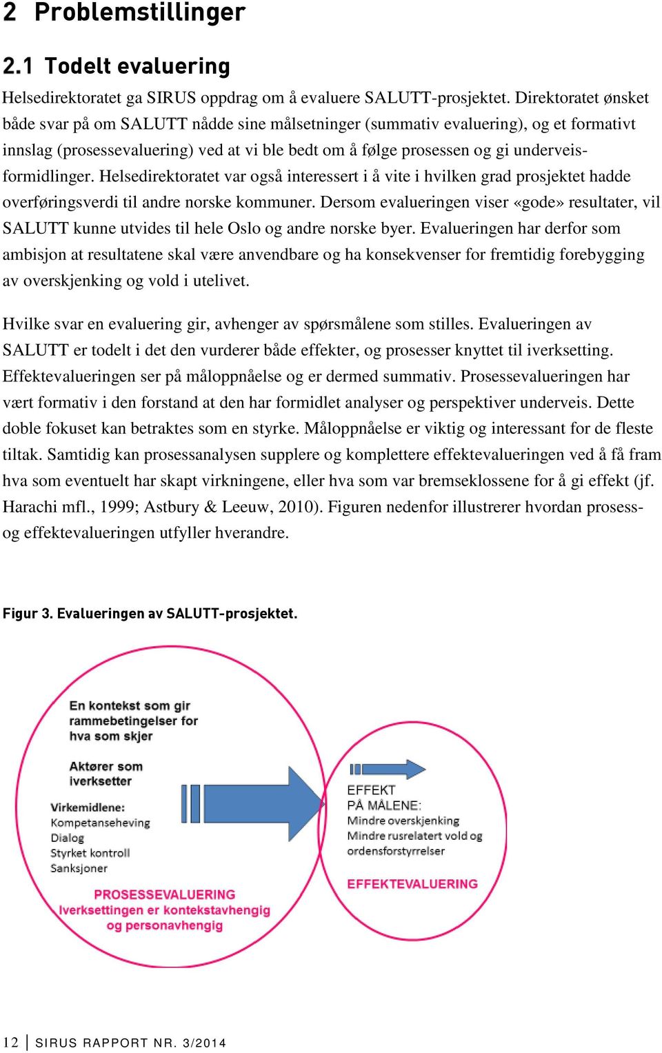 underveisformidlinger. Helsedirektoratet var også interessert i å vite i hvilken grad prosjektet hadde overføringsverdi til andre norske kommuner.